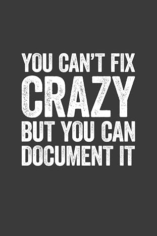 You Can't Fix Crazy But You Can Document It: 6 x 9 Blank Lined Notebook Journal - Funny Saying Sarcastic Work Gag Gift for Office Workers, Coworkers, Employees, HR Manager, Boss