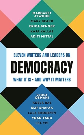 Democracy: Eleven writers and leaders on what it is and why it matters