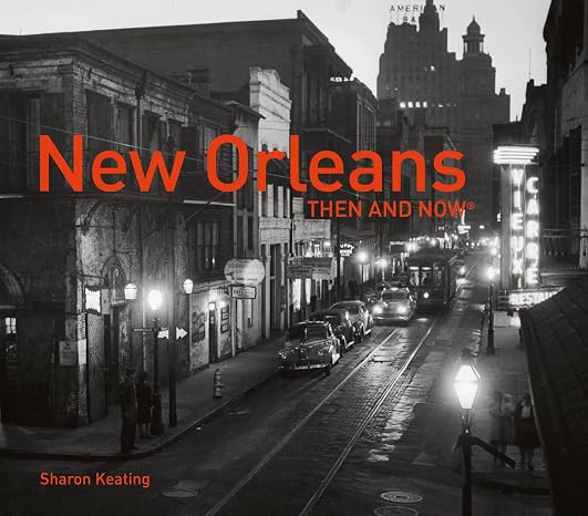 New Orleans Then and Now: A photographic guide to the history, culture and architecture of NOLA